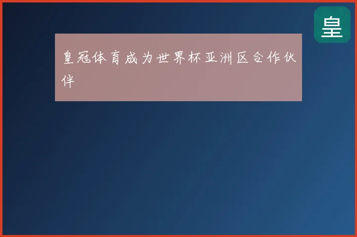 皇冠体育成为世界杯亚洲区合作伙伴